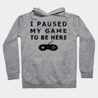 I Paused My Game to Be Here Funny Gamer Gaming Player TEE Hoodie